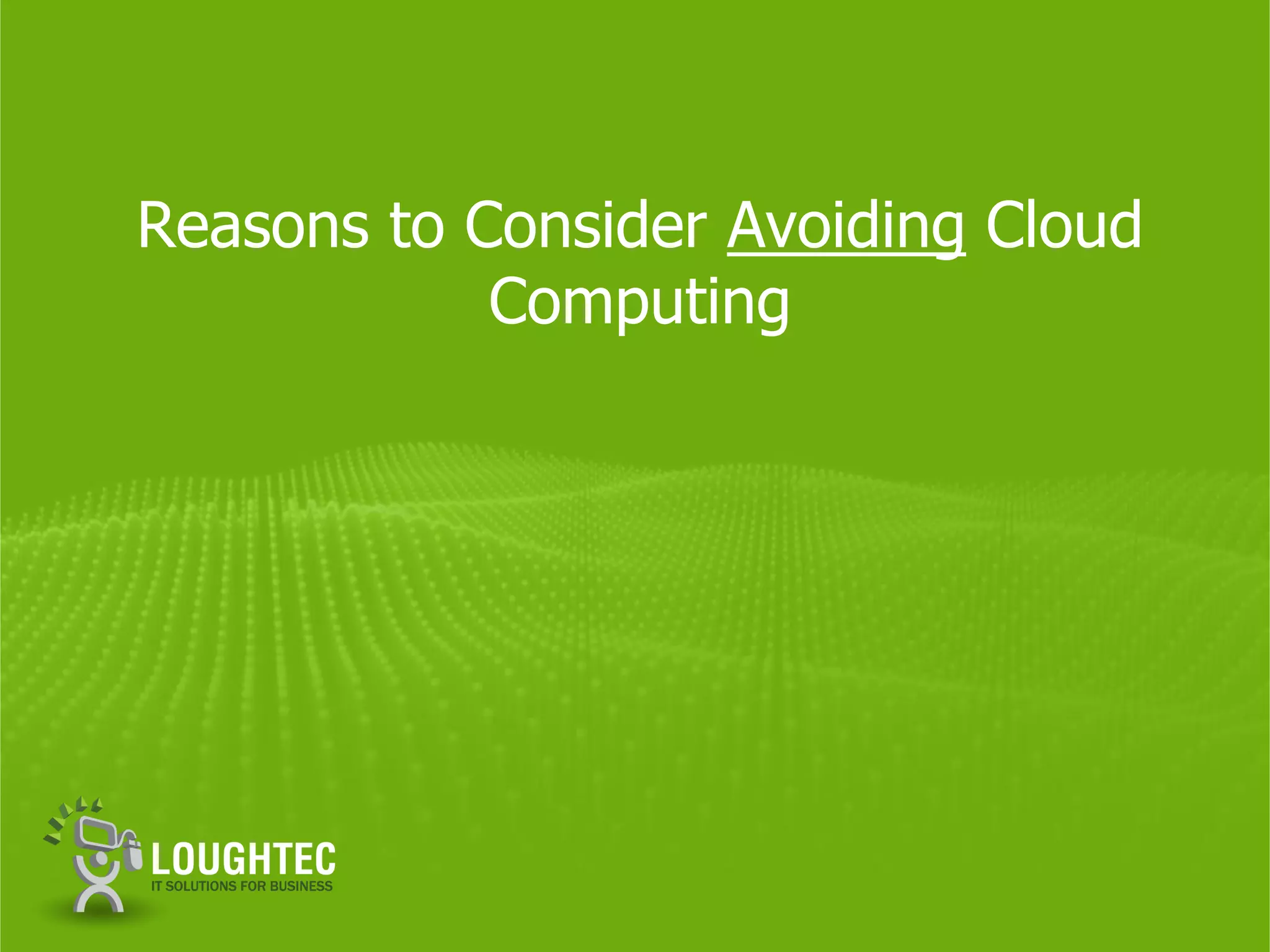 Reasons to Consider Avoiding Cloud
            Computing
 