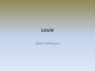 Louie

Alex Hofmann
 