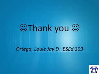 Thank you 
Ortega, Louie Jay D. BSEd 303
 