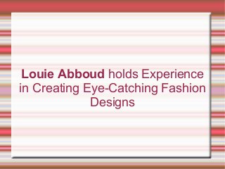 Louie Abboud holds Experience
in Creating Eye-Catching Fashion
Designs
 