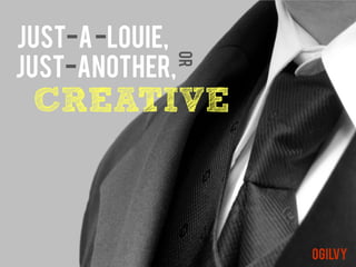 just-a -Louie,
Just-another,



                 or
 CREATIVE



                      ogilvy
 