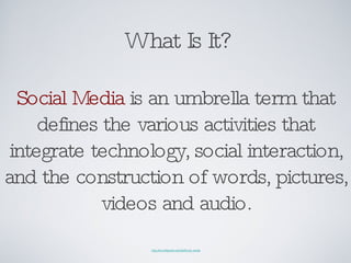 What Is It? Social Media  is an umbrella term that defines the various activities that integrate technology, social intera...