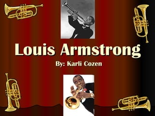 Louis Armstrong By: Karli Cozen 