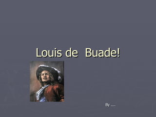 Louis de  Buade! By .... 