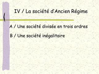 IV / La société d’Ancien Régime A / Une société divisée en trois ordres B / Une société inégalitaire 