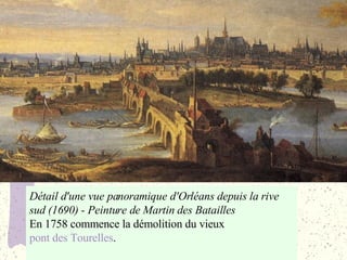 Détail d'une vue panoramique d'Orléans depuis la rive sud (1690) - Peinture de Martin des Batailles  En 1758 commence la démolition du vieux  pont des Tourelles .  