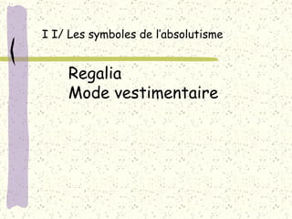 I I/ Les symboles de l’absolutisme Regalia Mode vestimentaire 