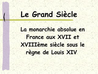 La monarchie absolue en France aux XVII et XVIIIème siècle sous le règne de Louis XIV  Le Grand Siècle 