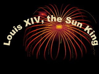 Louis XIV, the Sun King 