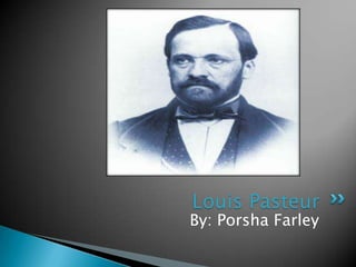 By: Porsha Farley Louis Pasteur 