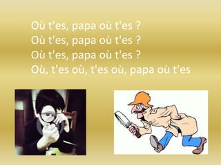Où t'es, papa où t'es ?
Où t'es, papa où t'es ?
Où t'es, papa où t'es ?
Où, t'es où, t'es où, papa où t'es

 