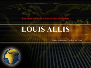 LOUIS ALLIS The First and Last Name in Electric Motors A Worldwide Company For Over 106 Years  