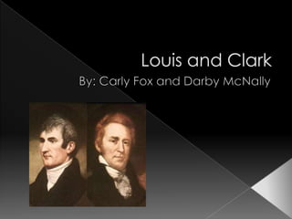 Louis and Clark By: Carly Fox and Darby McNally 