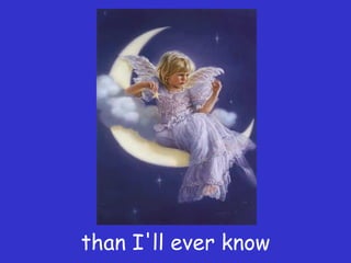 than I'll ever know
 