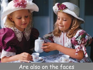 Are also on the faces 