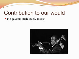 Contribution to our would
He gave us such lovely music!