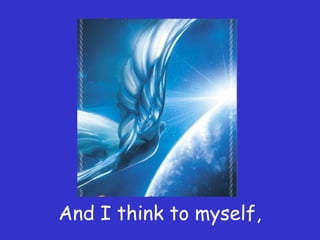 And I think to myself,
 