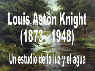 Louis Aston Knight (1873 - 1948)  Un estudio de la luz y el agua 
