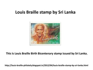 Louis Braille stamp by Sri Lanka




 This is Louis Braille Birth Bicentenary stamp issued by Sri Lanka.


http://louis-braille-philately.blogspot.in/2012/04/louis-braille-stamp-by-sri-lanka.html
 