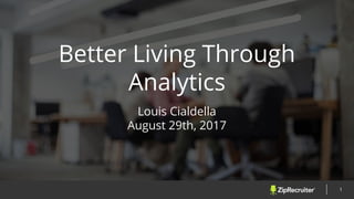 Better Living Through
Analytics
Louis Cialdella
August 29th, 2017
1
 