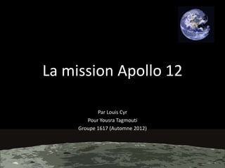 La mission Apollo 12
Par Louis Cyr
Pour Yousra Tagmouti
Groupe 1617 (Automne 2012)

 