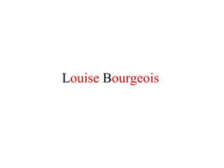 L ouise  B ourgeois 