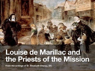 Louise de Marillac and
the Priests of the Mission
From the writings of Sr. Élisabeth Charpy, DC
 