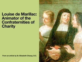 Louise de Marillac:
Animator of the
Confraternities of
Charity
From an article by Sr. Elisabeth Charpy, D.C.
 