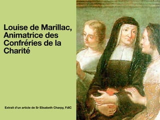 Louise de Marillac,
Animatrice des
Confréries de la
Charité
Extrait d'un article de Sr Elisabeth Charpy, FdlC
 
