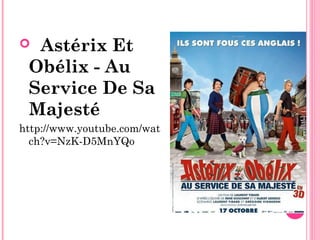  Astérix Et
Obélix - Au
Service De Sa
Majesté
http://www.youtube.com/wat
ch?v=NzK-D5MnYQo
 