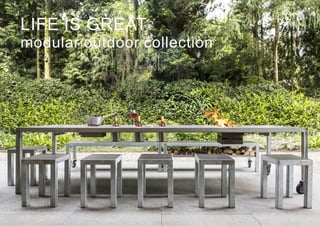 LIFE IS GREAT
modular outdoor collection
 