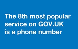 The 8th most popular
service on GOV.UK
is a phone number
 