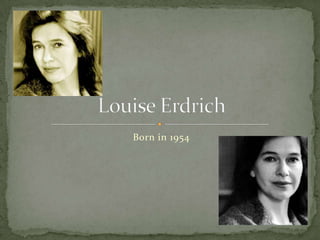 Born in 1954 Louise Erdrich 