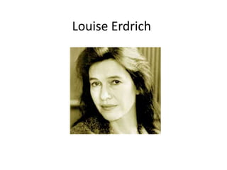 Louise Erdrich

 