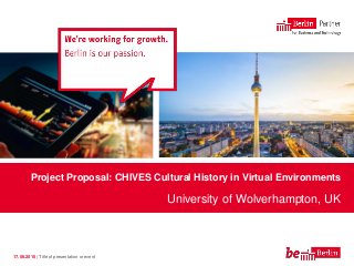 17.06.2015 | Title of presentation or event
Project Proposal: CHIVES Cultural History in Virtual Environments
University of Wolverhampton, UK
 