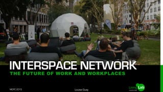 INTERSPACE NETWORKTHE FUTURE OF WORK AND WORKPLACES
MCPC 2015
1
Louise Guay
 