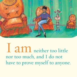 I amneither too little 
nor too much, and I do not 
have to prove myself to anyone. 
 