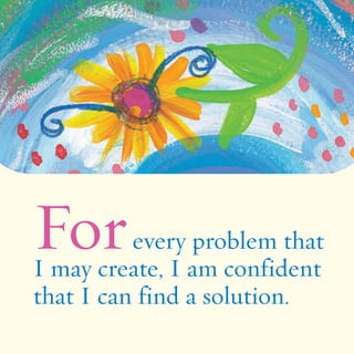 Forevery problem that 
I may create, I am confident 
that I can find a solution. 
 