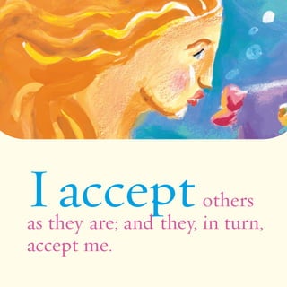 I accept others 
as they are; and they, in turn, 
accept me. 
 
