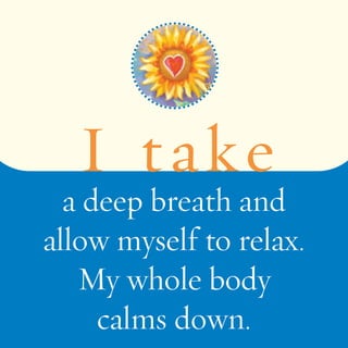 I t a k e 
a deep breath and 
allow myself to relax. 
My whole body 
calms down. 
 