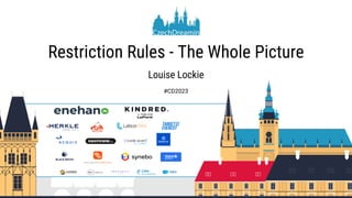 Restriction Rules - The Whole Picture
Louise Lockie
#CD2023
 