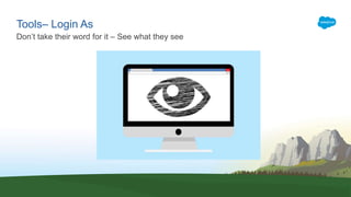 Tools– Login As
Don’t take their word for it – See what they see
 
