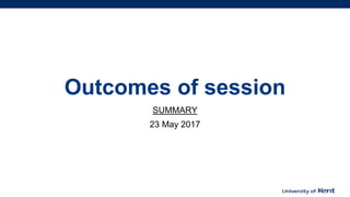 Outcomes of session
SUMMARY
23 May 2017
 