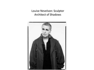 Louise Nevelson: Sculptor
  Architect of Shadows
 