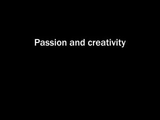 Passion and creativity

 