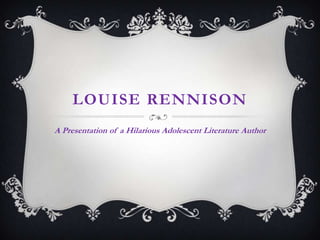 LOUISE RENNISON
A Presentation of a Hilarious Adolescent Literature Author
 