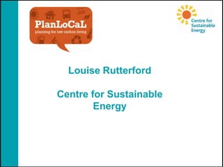 Louise Rutterford Centre for Sustainable Energy 