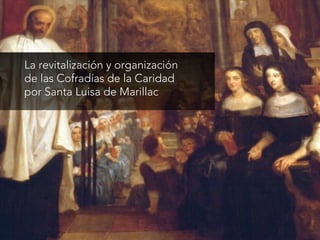La revitalización y organización
de las Cofradías de la Caridad
por Santa Luisa de Marillac
 