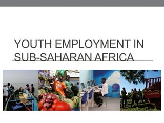 YOUTH EMPLOYMENT IN
SUB-SAHARAN AFRICA
 