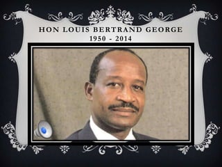 HON LOUIS BERTRAND GEORGE
1950 - 2014

 